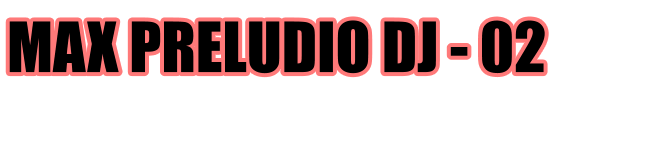 MAX PRELUDIO DJ - 02